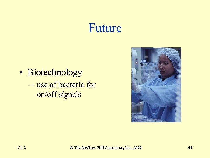 Future • Biotechnology – use of bacteria for on/off signals Ch 2 © The