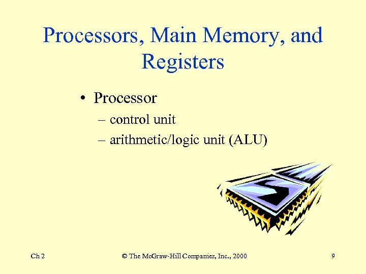 Processors, Main Memory, and Registers • Processor – control unit – arithmetic/logic unit (ALU)