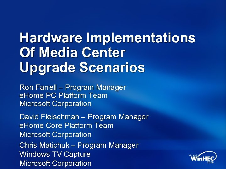 Hardware Implementations Of Media Center Upgrade Scenarios Ron Farrell – Program Manager e. Home