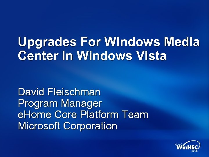 Upgrades For Windows Media Center In Windows Vista David Fleischman Program Manager e. Home