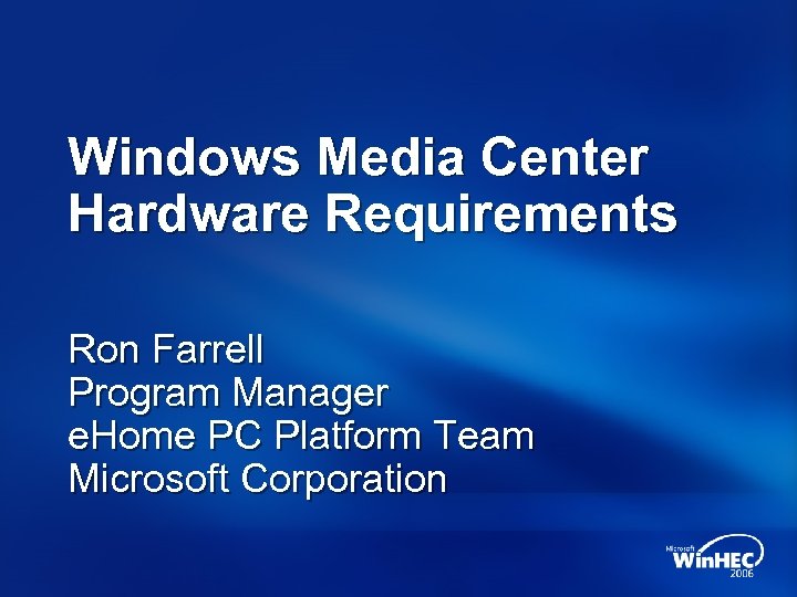 Windows Media Center Hardware Requirements Ron Farrell Program Manager e. Home PC Platform Team