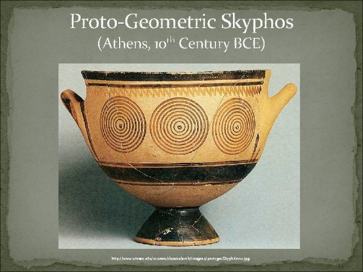 Proto-Geometric Skyphos (Athens, 10 th Century BCE) http: //www. utexas. edu/courses/classicalarch/images 2/protogeo. Skyph. Ker