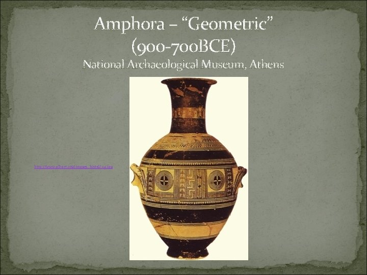 Amphora – “Geometric” (900 -700 BCE) National Archaeological Museum, Athens http: //www. all-art. org/images_hist
