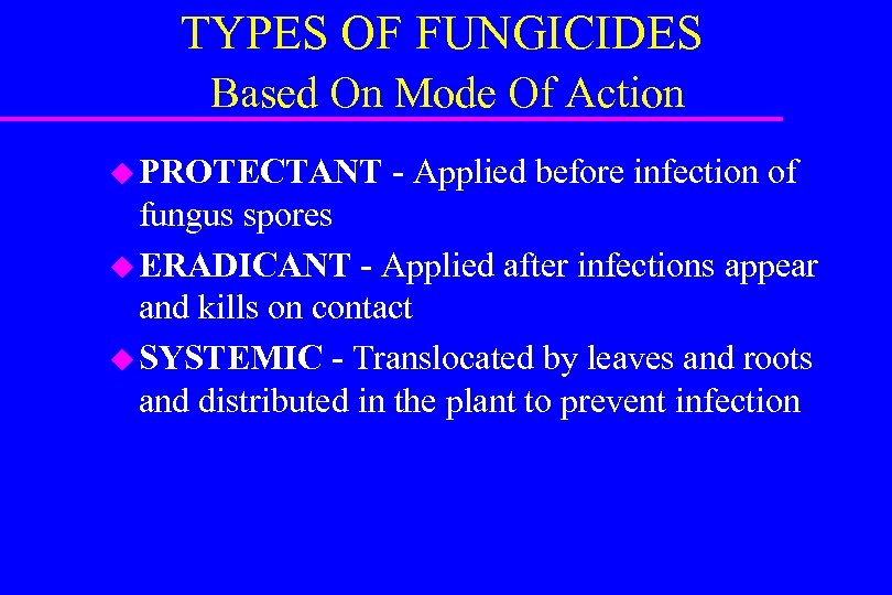 TYPES OF FUNGICIDES Based On Mode Of Action u PROTECTANT - Applied before infection