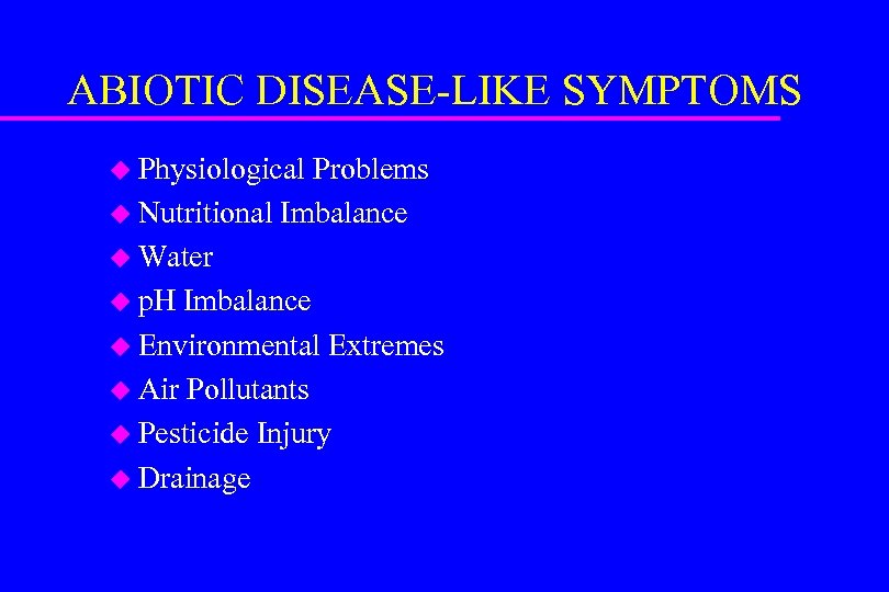 ABIOTIC DISEASE-LIKE SYMPTOMS u Physiological Problems u Nutritional Imbalance u Water u p. H