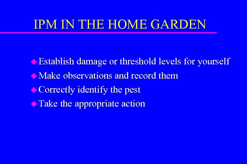 IPM IN THE HOME GARDEN u Establish damage or threshold levels for yourself u