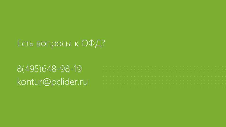 Есть вопросы к ОФД? 8(495)648 -98 -19 kontur@pclider. ru 