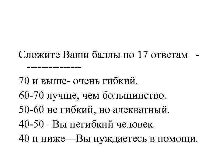 Сложите Ваши баллы по 17 ответам -------70 и выше- очень гибкий. 60 -70 лучше,