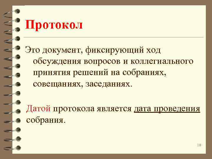 Протокол Это документ, фиксирующий ход обсуждения вопросов и коллегиального принятия решений на собраниях, совещаниях,