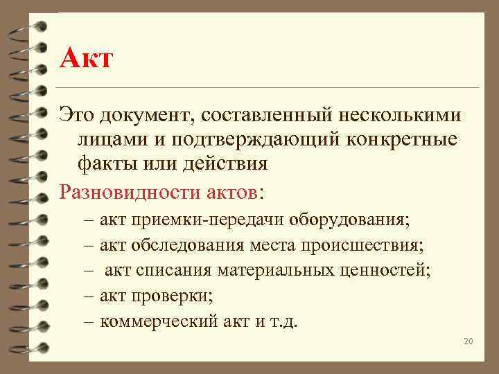 Акт Это документ, составленный несколькими лицами и подтверждающий конкретные факты или действия Разновидности актов: