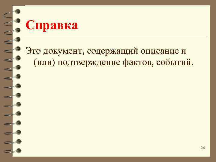 Справка Это документ, содержащий описание и (или) подтверждение фактов, событий. 26 