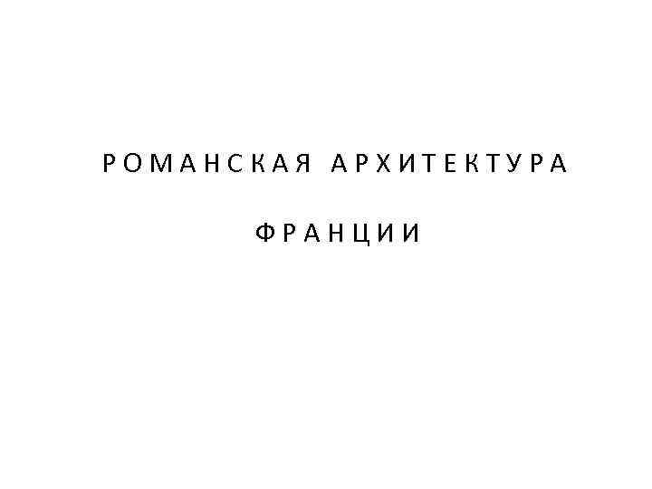 РОМАНСКАЯ АРХИТЕКТУРА ФРАНЦИИ 