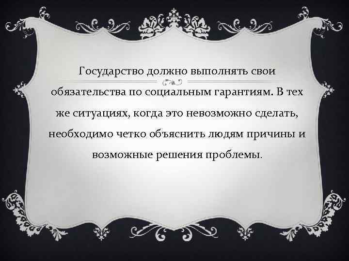 Государство должно выполнять свои обязательства по социальным гарантиям. В тех же ситуациях, когда это