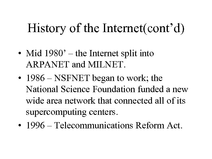 History of the Internet(cont’d) • Mid 1980’ – the Internet split into ARPANET and