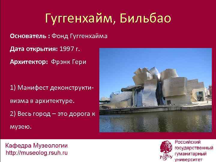 Гуггенхайм, Бильбао Основатель : Фонд Гуггенхайма Дата открытия: 1997 г. Архитектор: Фрэнк Гери 1)