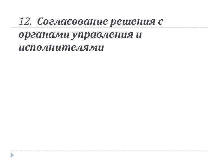 12. Согласование решения с органами управления и исполнителями 