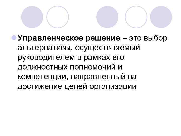 l Управленческое решение – это выбор альтернативы, осуществляемый руководителем в рамках его должностных полномочий
