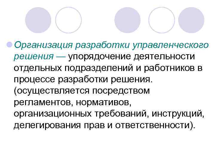 l Организация разработки управленческого решения — упорядочение деятельности отдельных подразделений и работников в процессе