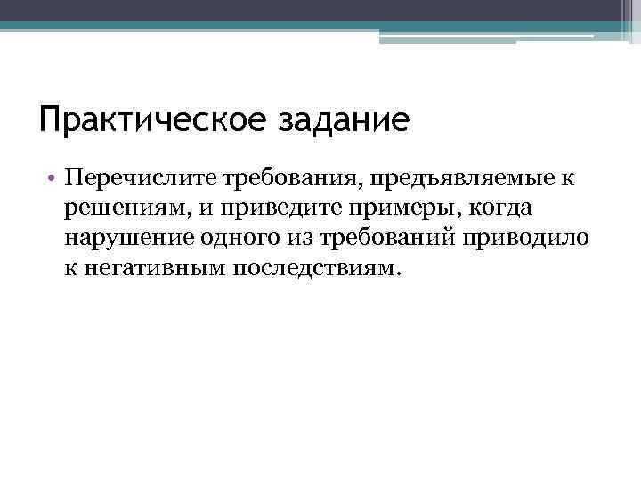 Практическое задание • Перечислите требования, предъявляемые к решениям, и приведите примеры, когда нарушение одного