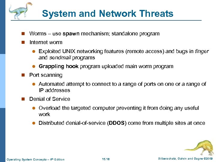 System and Network Threats n Worms – use spawn mechanism; standalone program n Internet