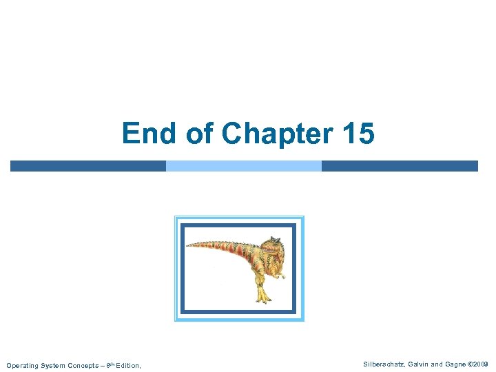 End of Chapter 15 Operating System Concepts – 8 th Edition, Silberschatz, Galvin and