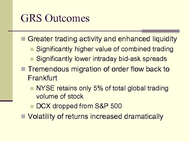 GRS Outcomes n Greater trading activity and enhanced liquidity n Significantly higher value of