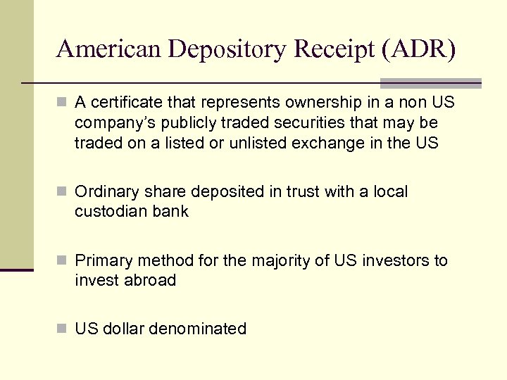 American Depository Receipt (ADR) n A certificate that represents ownership in a non US