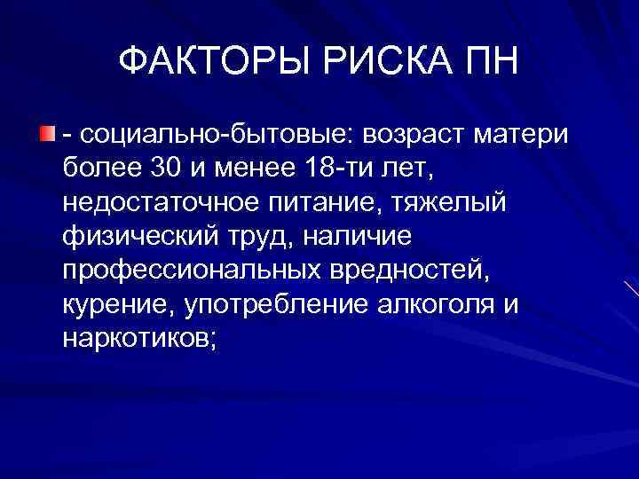 ФАКТОРЫ РИСКА ПН - социально-бытовые: возраст матери более 30 и менее 18 -ти лет,