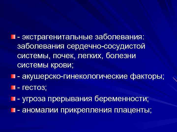 - экстрагенитальные заболевания: заболевания сердечно-сосудистой системы, почек, легких, болезни системы крови; - акушерско-гинекологические факторы;