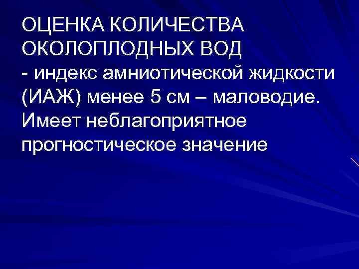 ОЦЕНКА КОЛИЧЕСТВА ОКОЛОПЛОДНЫХ ВОД - индекс амниотической жидкости (ИАЖ) менее 5 см – маловодие.