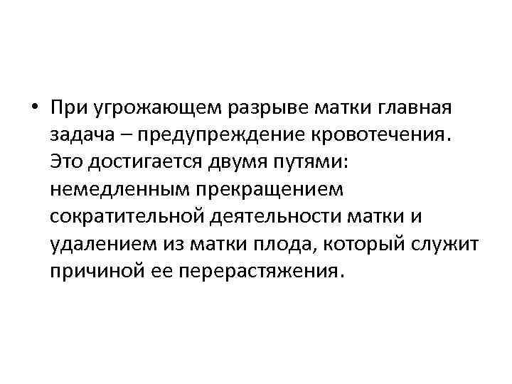  • При угрожающем разрыве матки главная задача – предупреждение кровотечения. Это достигается двумя