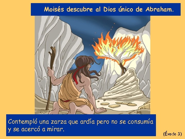 Moisés descubre al Dios único de Abraham. Contempló una zarza que ardía pero no