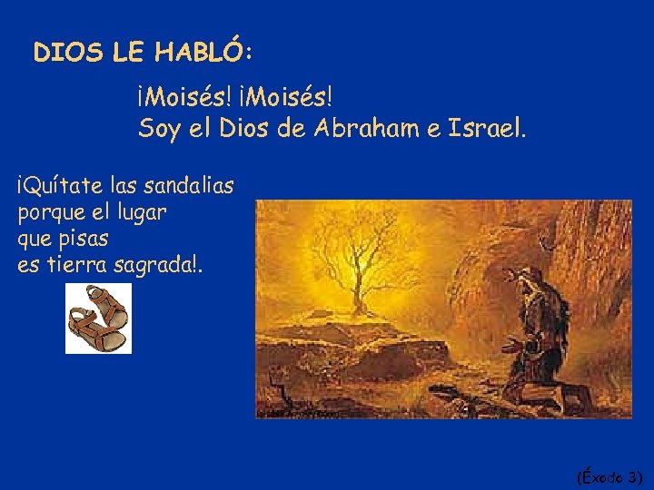 DIOS LE HABLÓ: ¡Moisés! Soy el Dios de Abraham e Israel. ¡Quítate las sandalias