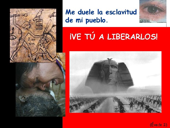 Me duele la esclavitud de mi pueblo. ¡VE TÚ A LIBERARLOS! (Éxodo 3) 