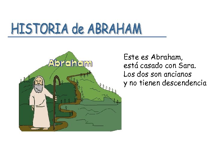 Este es Abraham, está casado con Sara. Los dos son ancianos y no tienen