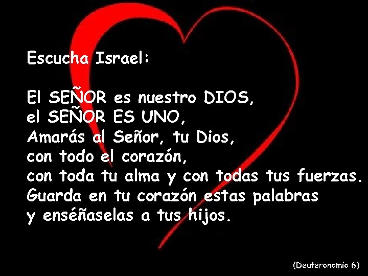 Escucha Israel: El SEÑOR es nuestro DIOS, el SEÑOR ES UNO, Amarás al Señor,