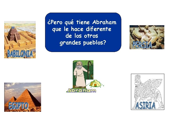 ¿Pero qué tiene Abraham que le hace diferente de los otros grandes pueblos? 