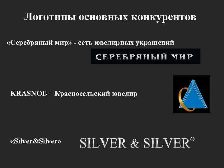 Логотипы основных конкурентов «Серебряный мир» - сеть ювелирных украшений KRASNOE – Красносельский ювелир «Silver&Silver»