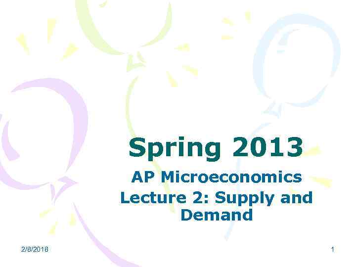 Spring 2013 AP Microeconomics Lecture 2: Supply and Demand 2/8/2018 1 