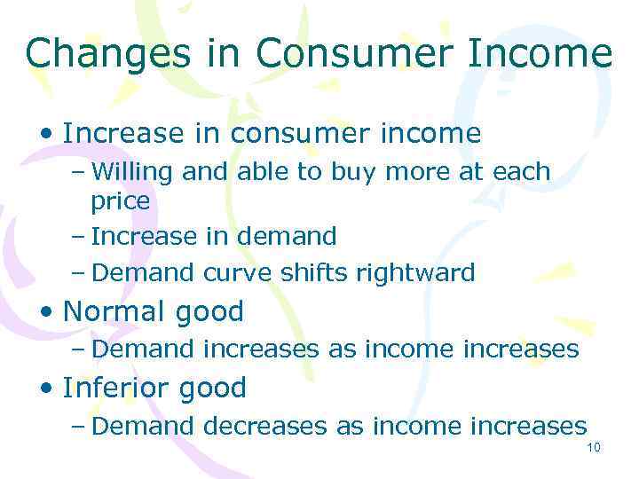 Changes in Consumer Income • Increase in consumer income – Willing and able to