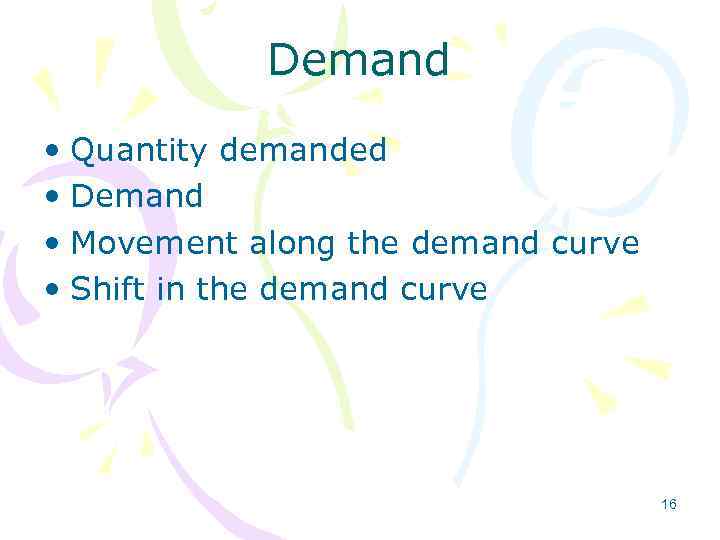 Demand • Quantity demanded • Demand • Movement along the demand curve • Shift