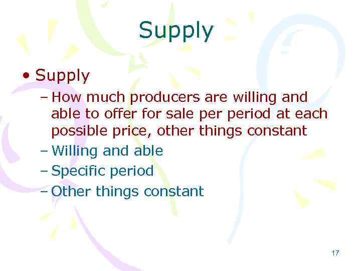 Supply • Supply – How much producers are willing and able to offer for