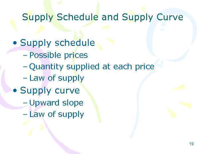 Supply Schedule and Supply Curve • Supply schedule – Possible prices – Quantity supplied