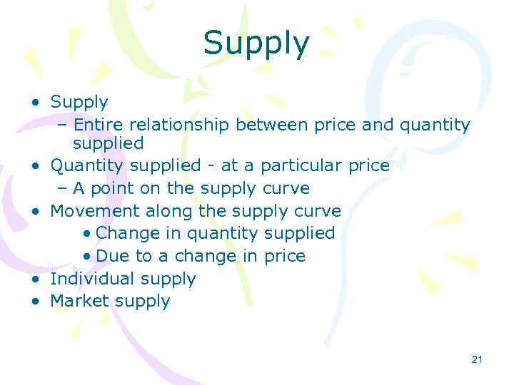 Supply • Supply – Entire relationship between price and quantity supplied • Quantity supplied