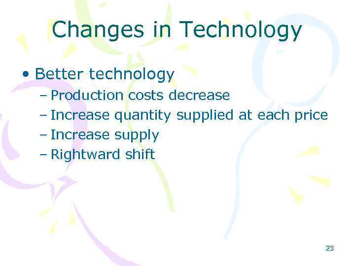 Changes in Technology • Better technology – Production costs decrease – Increase quantity supplied