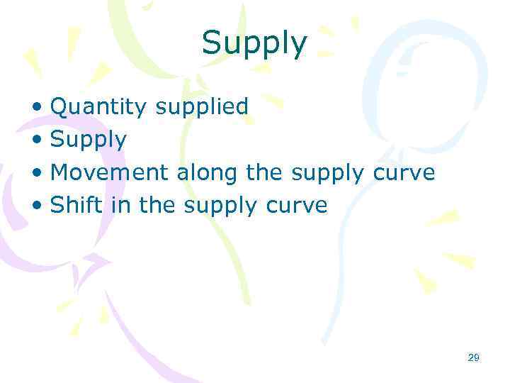 Supply • Quantity supplied • Supply • Movement along the supply curve • Shift