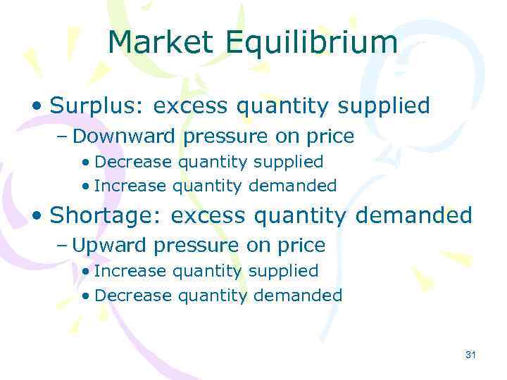 Market Equilibrium • Surplus: excess quantity supplied – Downward pressure on price • Decrease