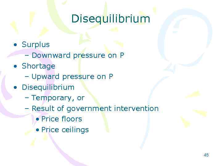 Disequilibrium • Surplus – Downward pressure on P • Shortage – Upward pressure on