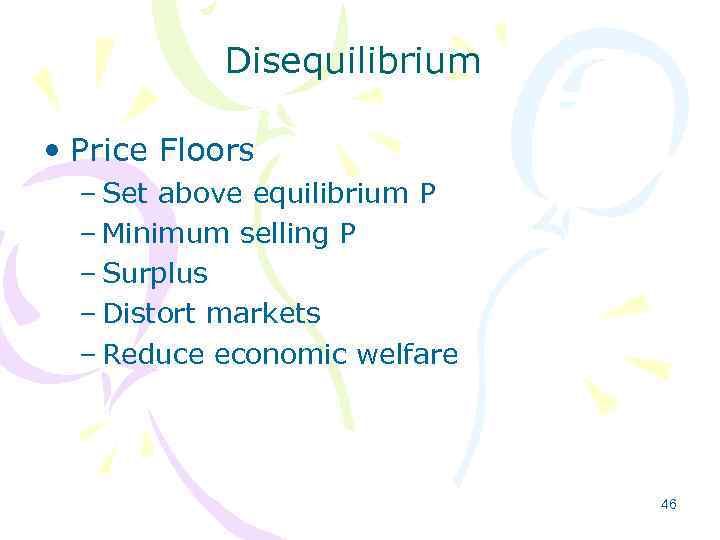 Disequilibrium • Price Floors – Set above equilibrium P – Minimum selling P –