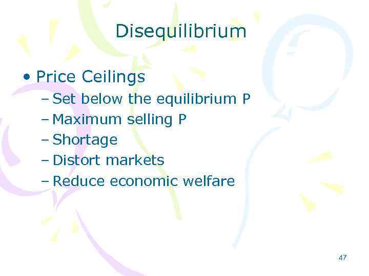 Disequilibrium • Price Ceilings – Set below the equilibrium P – Maximum selling P